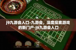 j9九游会入口-九游会，深度探索游戏的新门户-j9九游会入口