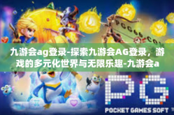 九游会ag登录-探索九游会AG登录，游戏的多元化世界与无限乐趣-九游会ag登录