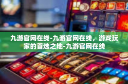 九游官网在线-九游官网在线，游戏玩家的首选之地-九游官网在线