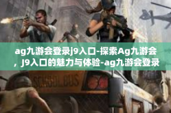 ag九游会登录j9入口-探索Ag九游会，J9入口的魅力与体验-ag九游会登录j9入口