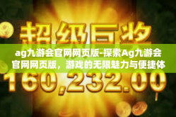 ag九游会官网网页版-探索Ag九游会官网网页版，游戏的无限魅力与便捷体验-ag九游会官网网页版