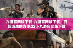 九游官网版下载-九游官网版下载，开始游戏的方便之门-九游官网版下载