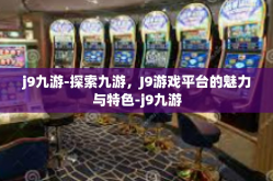 j9九游-探索九游，J9游戏平台的魅力与特色-j9九游