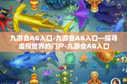 九游会AG入口-九游会AG入口—探寻虚拟世界的门户-九游会AG入口