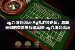 ag九游会论坛-Ag九游会论坛，游戏玩家的交流与互动高地-ag九游会论坛