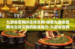 九游会官网j9古诗文网-探索九游会官网与古诗文网的融合魅力-九游会官网j9古诗文网