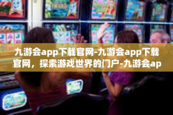 九游会app下载官网-九游会app下载官网，探索游戏世界的门户-九游会app下载官网