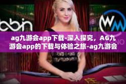 ag九游会app下载-深入探究，AG九游会app的下载与体验之旅-ag九游会app下载