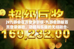 j9九游会首页登录新版-九游会新版首页登录体验，功能与乐趣的无缝融合-j9九游会首页登录新版