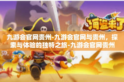 九游会官网贵州-九游会官网与贵州，探索与体验的独特之旅-九游会官网贵州