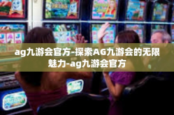 ag九游会官方-探索AG九游会的无限魅力-ag九游会官方
