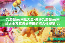 九游会ag网址大全-关于九游会ag网址大全及其各类应用的综合性概览-九游会ag网址大全