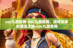 coc九游官网-Coc九游官网，游戏玩家的首选之地-coc九游官网