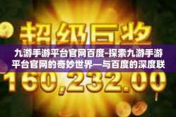 九游手游平台官网百度-探索九游手游平台官网的奇妙世界—与百度的深度联合之旅-九游手游平台官网百度