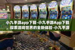 小九手游app下载-小九手游App下载，探索游戏世界的全新体验-小九手游app下载