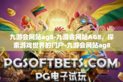 九游会网站ag8-九游会网站AG8，探索游戏世界的门户-九游会网站ag8