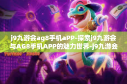 j9九游会ag8手机aPP-探索j9九游会与AG8手机APP的魅力世界-j9九游会ag8手机aPP