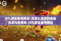 j9九游会备用网站-浅谈九游会的备胎风采与新使命-j9九游会备用网站