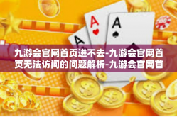 九游会官网首页进不去-九游会官网首页无法访问的问题解析-九游会官网首页进不去
