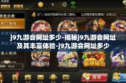 j9九游会网址多少-揭秘j9九游会网址及其丰富体验-j9九游会网址多少