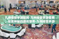 九州传世手游官网-九州传世手游官网，探索神秘的游戏世界-九州传世手游官网