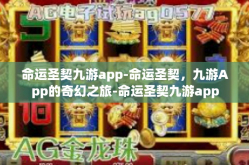 命运圣契九游app-命运圣契，九游App的奇幻之旅-命运圣契九游app