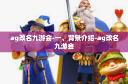 ag改名九游会-一、背景介绍-ag改名九游会