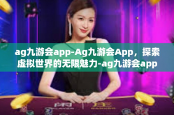 ag九游会app-Ag九游会App，探索虚拟世界的无限魅力-ag九游会app