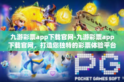 九游彩票app下载官网-九游彩票app下载官网，打造您独特的彩票体验平台-九游彩票app下载官网