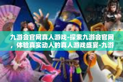 九游会官网真人游戏-探索九游会官网，体验真实动人的真人游戏盛宴-九游会官网真人游戏