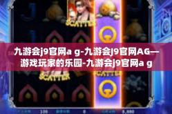 九游会j9官网a g-九游会J9官网AG—游戏玩家的乐园-九游会j9官网a g