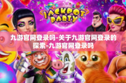 九游官网登录吗-关于九游官网登录的探索-九游官网登录吗