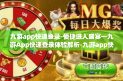 九游app快速登录-便捷进入盛宴—九游App快速登录体验解析-九游app快速登录