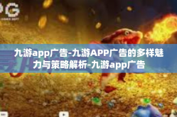 九游app广告-九游APP广告的多样魅力与策略解析-九游app广告