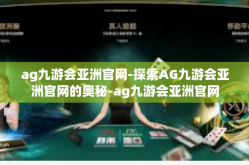 ag九游会亚洲官网-探索AG九游会亚洲官网的奥秘-ag九游会亚洲官网
