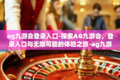 ag九游会登录入口-探索AG九游会，登录入口与无限可能的体验之旅-ag九游会登录入口