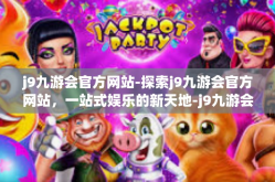 j9九游会官方网站-探索j9九游会官方网站，一站式娱乐的新天地-j9九游会官方网站