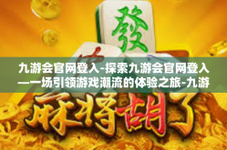 九游会官网登入-探索九游会官网登入—一场引领游戏潮流的体验之旅-九游会官网登入