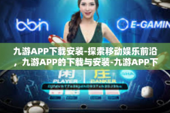 九游APP下载安装-探索移动娱乐前沿，九游APP的下载与安装-九游APP下载安装