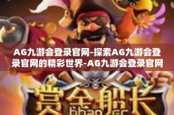 AG九游会登录官网-探索AG九游会登录官网的精彩世界-AG九游会登录官网