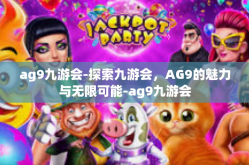 ag9九游会-探索九游会，AG9的魅力与无限可能-ag9九游会