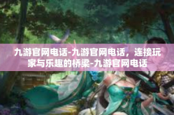九游官网电话-九游官网电话，连接玩家与乐趣的桥梁-九游官网电话