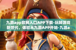 九游app官网入口APP下载-玩转游戏新世代，体验从九游APP开始-九游app官网入口APP下载