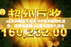 ag亚洲国际九游会-AG亚洲国际九游会，探索与体验-ag亚洲国际九游会