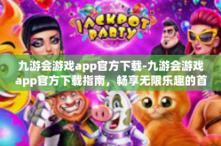 九游会游戏app官方下载-九游会游戏app官方下载指南，畅享无限乐趣的首选之地-九游会游戏app官方下载
