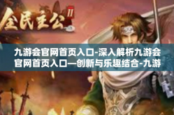九游会官网首页入口-深入解析九游会官网首页入口—创新与乐趣结合-九游会官网首页入口