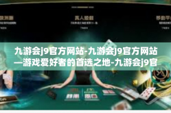 九游会j9官方网站-九游会J9官方网站—游戏爱好者的首选之地-九游会j9官方网站