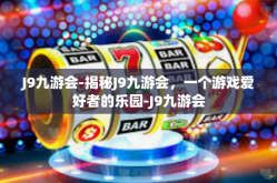 J9九游会-揭秘J9九游会，一个游戏爱好者的乐园-J9九游会