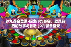 j9九游会登录-探索j9九游会，登录背后的故事与体验-j9九游会登录