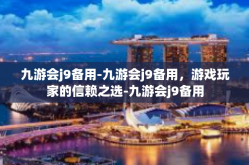 九游会j9备用-九游会j9备用，游戏玩家的信赖之选-九游会j9备用